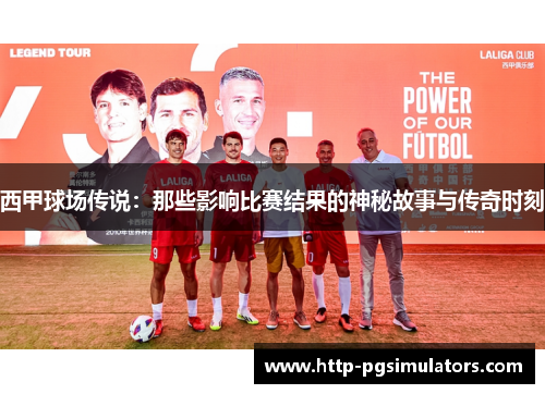 西甲球场传说：那些影响比赛结果的神秘故事与传奇时刻