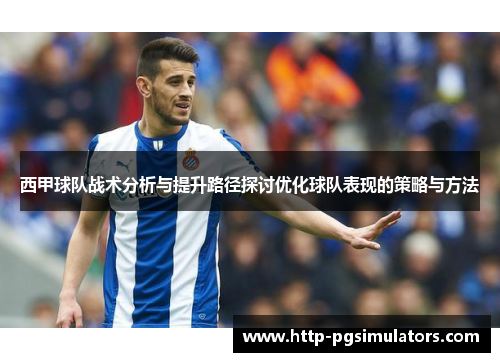西甲球队战术分析与提升路径探讨优化球队表现的策略与方法
