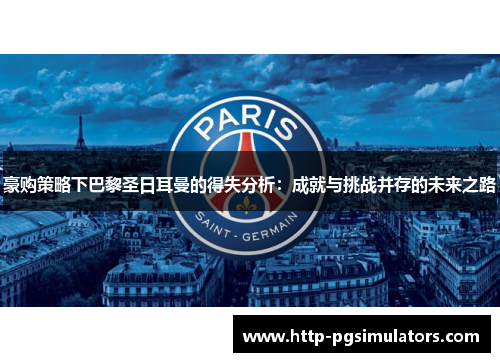 豪购策略下巴黎圣日耳曼的得失分析：成就与挑战并存的未来之路