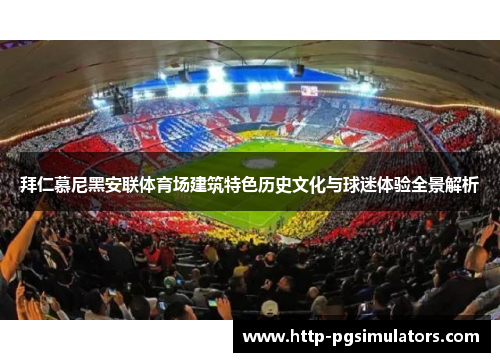 拜仁慕尼黑安联体育场建筑特色历史文化与球迷体验全景解析